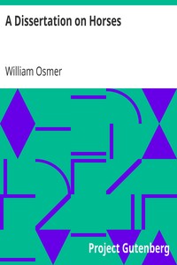 A Dissertation on Horses: Wherein It is Demonstrated, by Matters of Fact, as Well as from the Principles of Philosophy, That Innate Qualities Do Not Exist, and That the Excellence of This Animal is Altogether Mechanical and Not in the Blood book cover