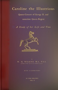 Caroline the Illustrious, vol. 2 (of 2) : $b Queen-Consort of George II. and sometime Queen-Regent; a study of her life and time book cover