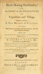 Horse-hoeing husbandry : $b or, an essay on the principles of vegetation and tillage. Designed to introduce a new method of culture; whereby the produce of land will be increased, and the usual expence lessened. Together with accurate descriptions and cuts of the instruments employed in it. book cover